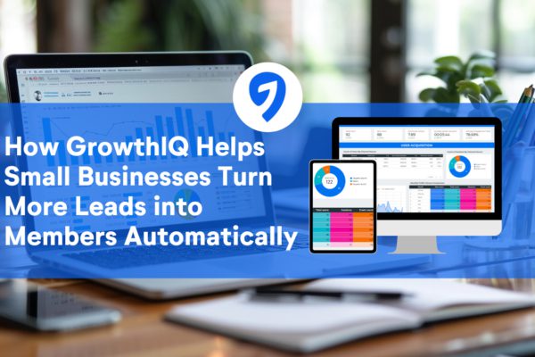 How GrowthIQ Helps Small Businesses Turn More Leads into Members Automatically